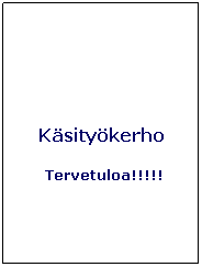 Text Box:  
Ksitykerho
 Tervetuloa!!!!!
